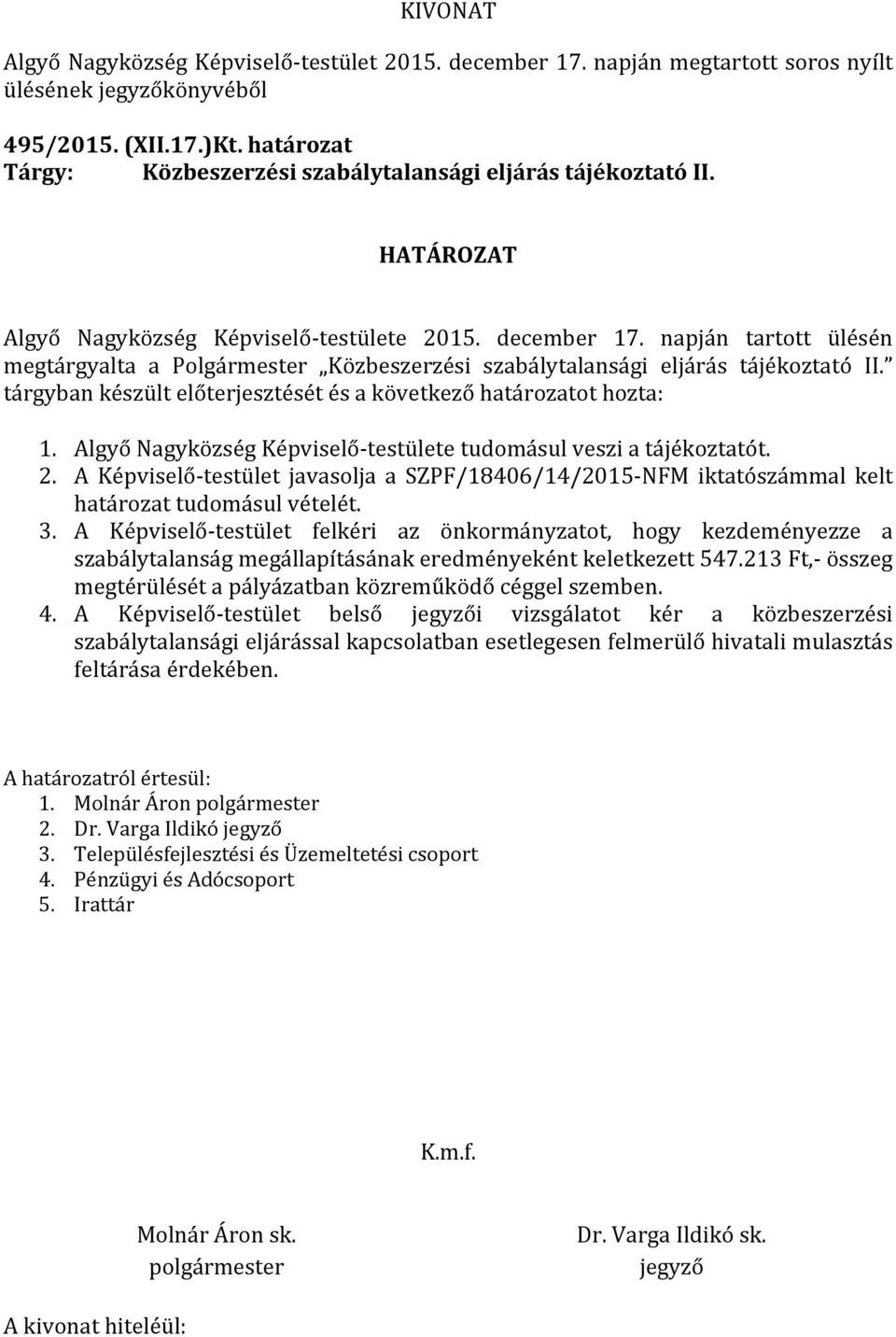 napján tartott ülésén megtárgyalta a Polgármester Közbeszerzési szabálytalansági eljárás tájékoztató II. tárgyban készült előterjesztését és a következő határozatot hozta: 1.