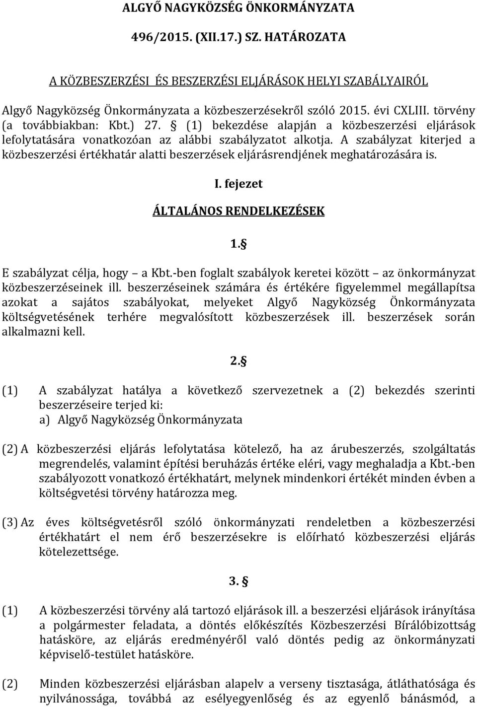 A szabályzat kiterjed a közbeszerzési értékhatár alatti beszerzések eljárásrendjének meghatározására is. I. fejezet ÁLTALÁNOS RENDELKEZÉSEK 1. E szabályzat célja, hogy a Kbt.