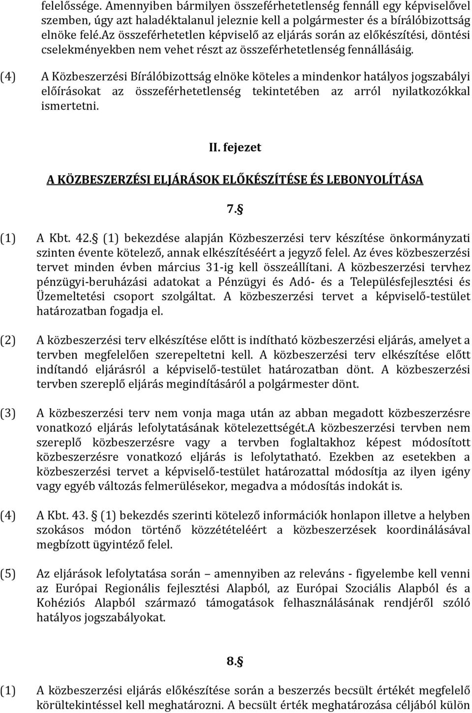 (4) A Közbeszerzési Bírálóbizottság elnöke köteles a mindenkor hatályos jogszabályi előírásokat az összeférhetetlenség tekintetében az arról nyilatkozókkal ismertetni. II.