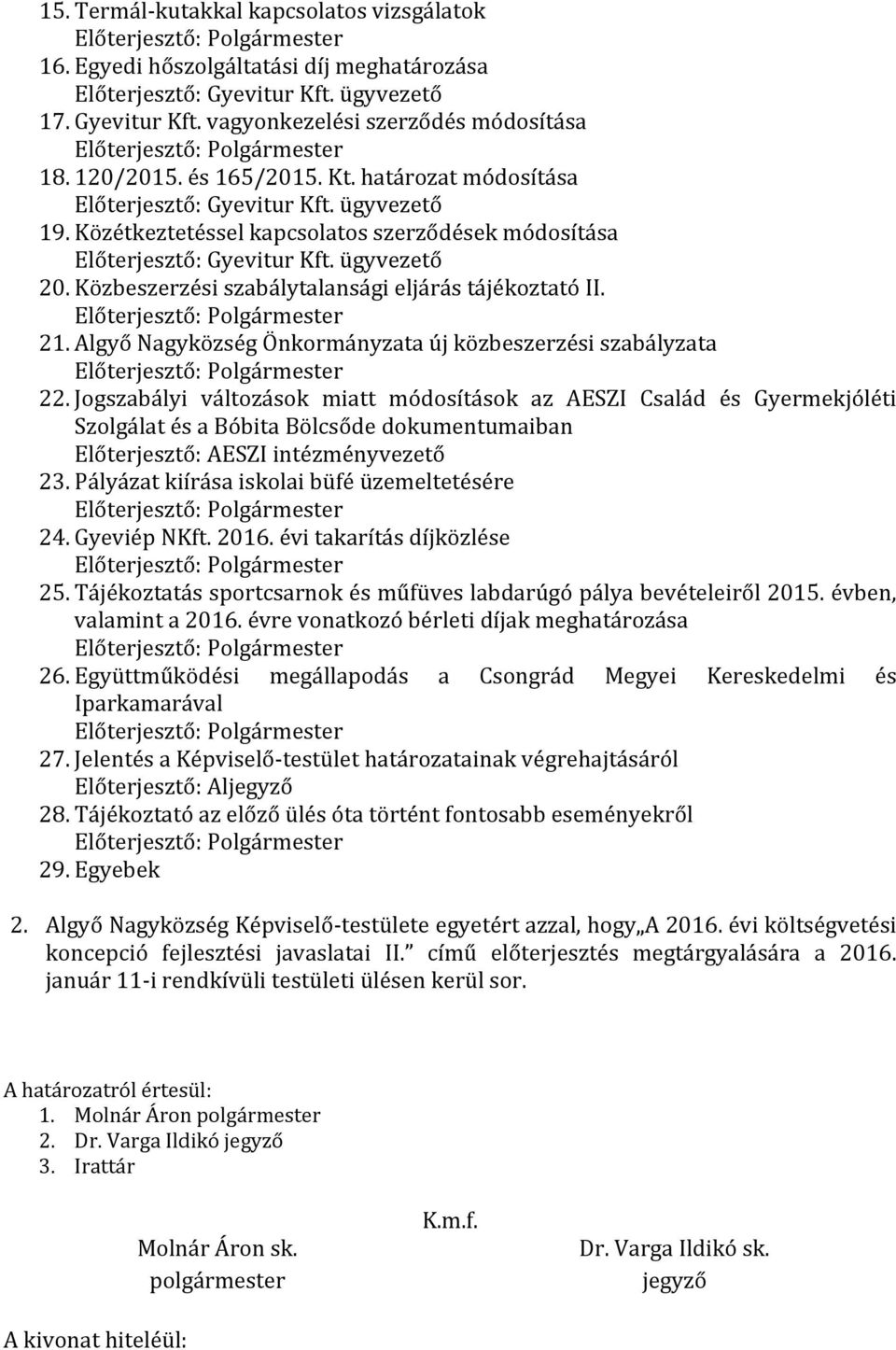 Közétkeztetéssel kapcsolatos szerződések módosítása Előterjesztő: Gyevitur Kft. ügyvezető 20. Közbeszerzési szabálytalansági eljárás tájékoztató II. Előterjesztő: Polgármester 21.