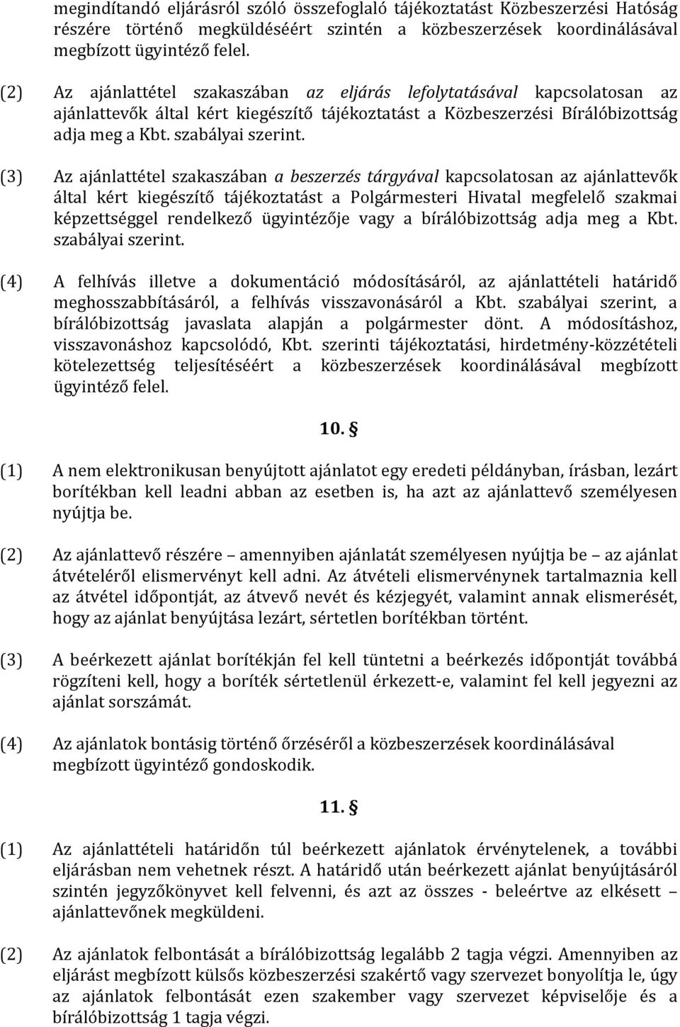 (3) Az ajánlattétel szakaszában a beszerzés tárgyával kapcsolatosan az ajánlattevők által kért kiegészítő tájékoztatást a Polgármesteri Hivatal megfelelő szakmai képzettséggel rendelkező ügyintézője