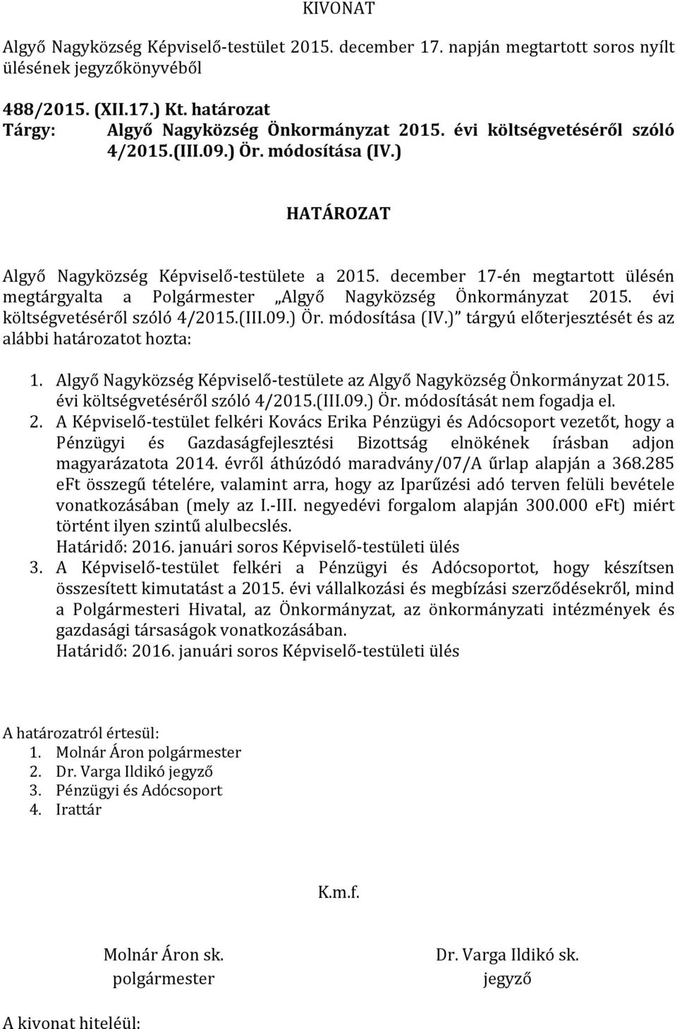 december 17-én megtartott ülésén megtárgyalta a Polgármester Algyő Nagyközség Önkormányzat 2015. évi költségvetéséről szóló 4/2015.(III.09.) Ör. módosítása (IV.