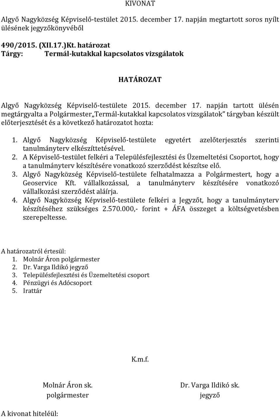 napján tartott ülésén megtárgyalta a Polgármester Termál-kutakkal kapcsolatos vizsgálatok tárgyban készült előterjesztését és a következő határozatot hozta: 1.