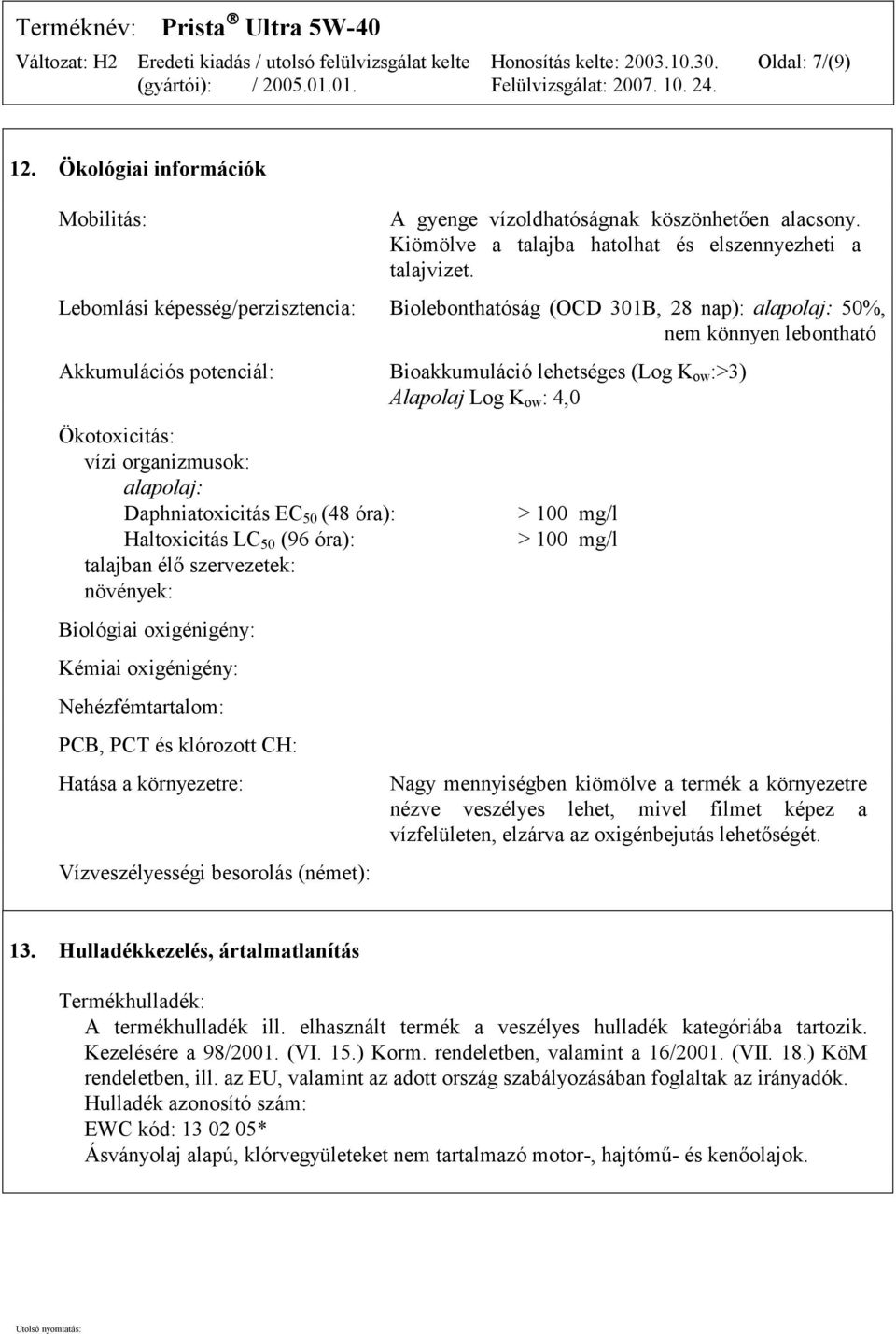 Ökotoxicitás: vízi organizmusok: alapolaj: Daphniatoxicitás EC 50 (48 óra): Haltoxicitás LC 50 (96 óra): talajban élő szervezetek: növények: Biológiai oxigénigény: Kémiai oxigénigény: