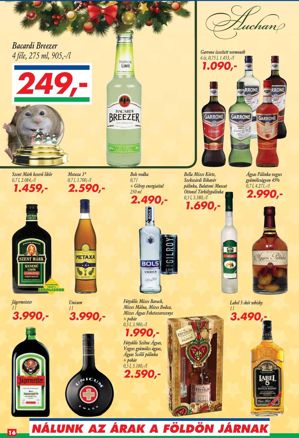 690,- Ágyas Pálinka vegyes gyümölcságyon 45% 0,7 l, 4.271,-/l 2.990,- Jägermeister 1 l 3.990,- Unicum 1 l 3.