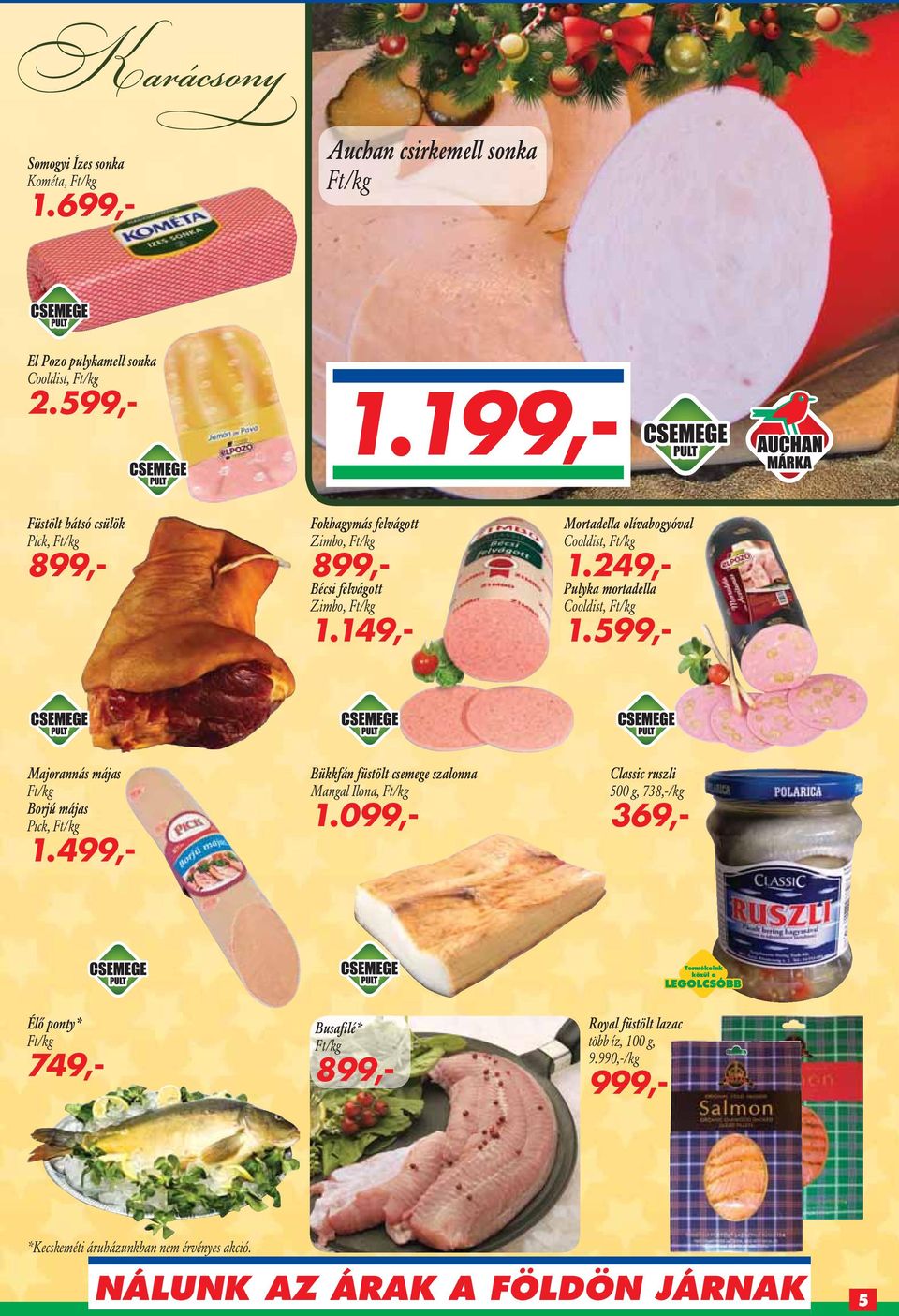 249,- Pulyka mortadella Cooldist, 1.599,- Majorannás májas Borjú májas Pick, 1.499,- Bükkfán füstölt csemege szalonna Mangal Ilona, 1.