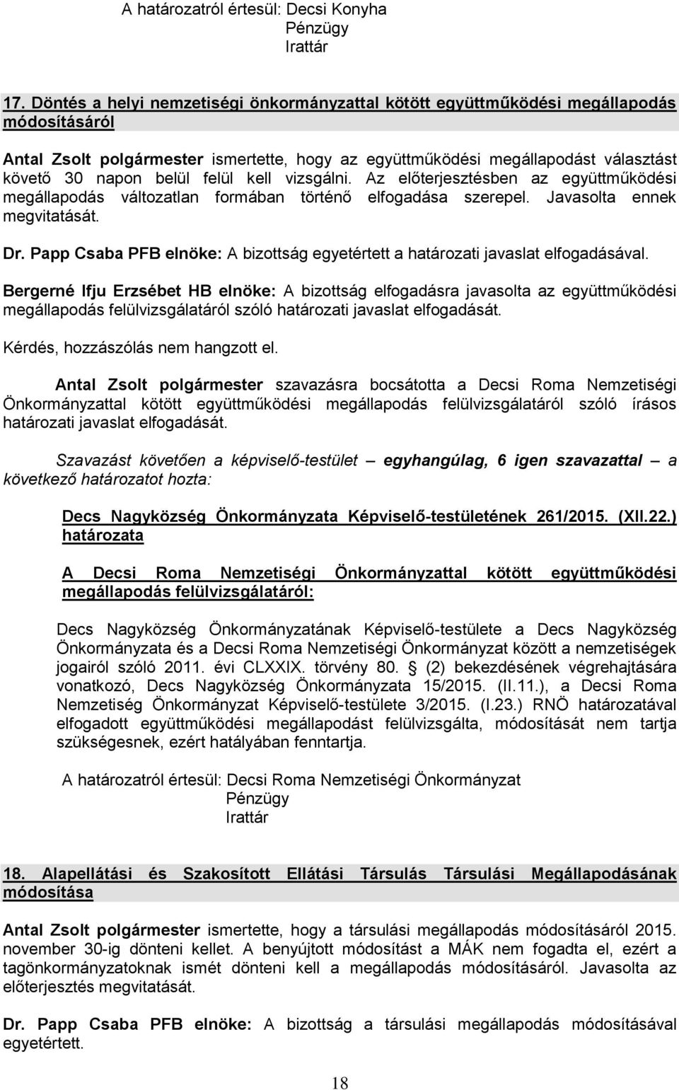 felül kell vizsgálni. Az előterjesztésben az együttműködési megállapodás változatlan formában történő elfogadása szerepel. Javasolta ennek megvitatását. Dr.