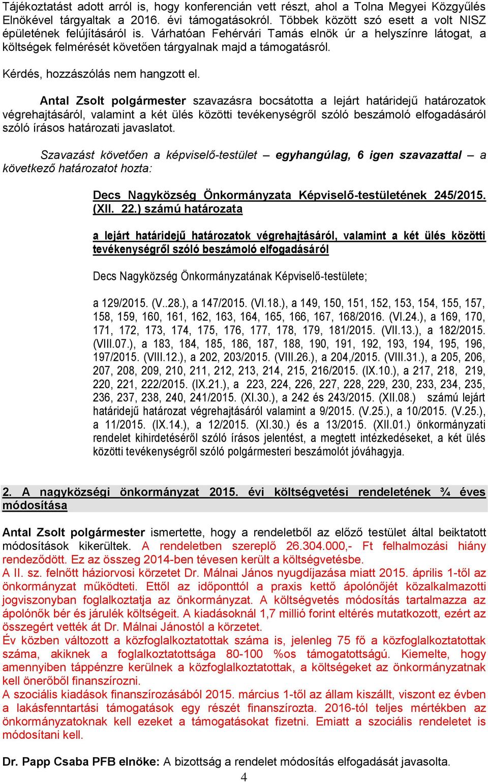 Antal Zsolt polgármester szavazásra bocsátotta a lejárt határidejű határozatok végrehajtásáról, valamint a két ülés közötti tevékenységről szóló beszámoló elfogadásáról szóló írásos határozati