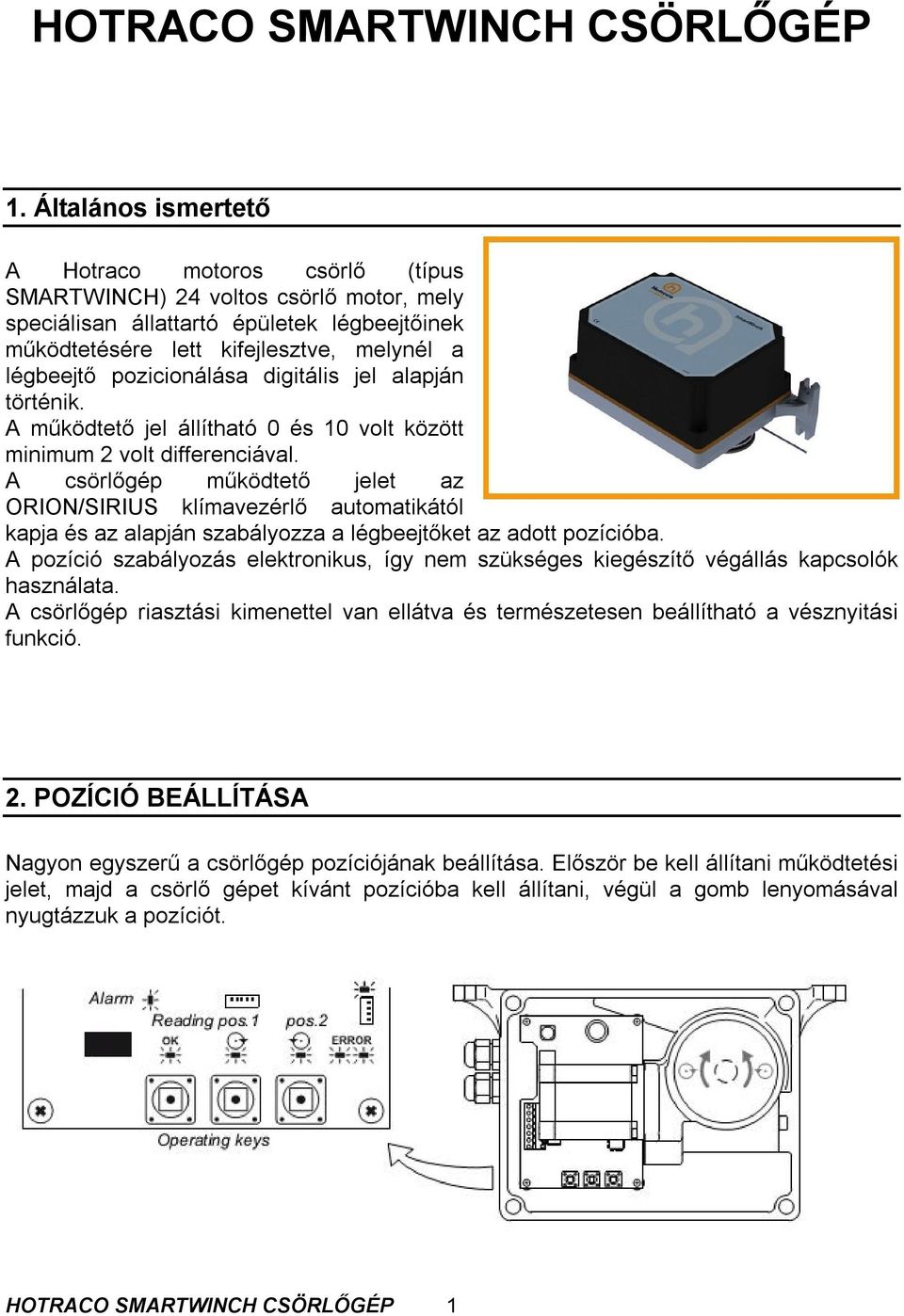 pozicionálása digitális jel alapján történik. A működtető jel állítható 0 és 10 volt között minimum 2 volt differenciával.