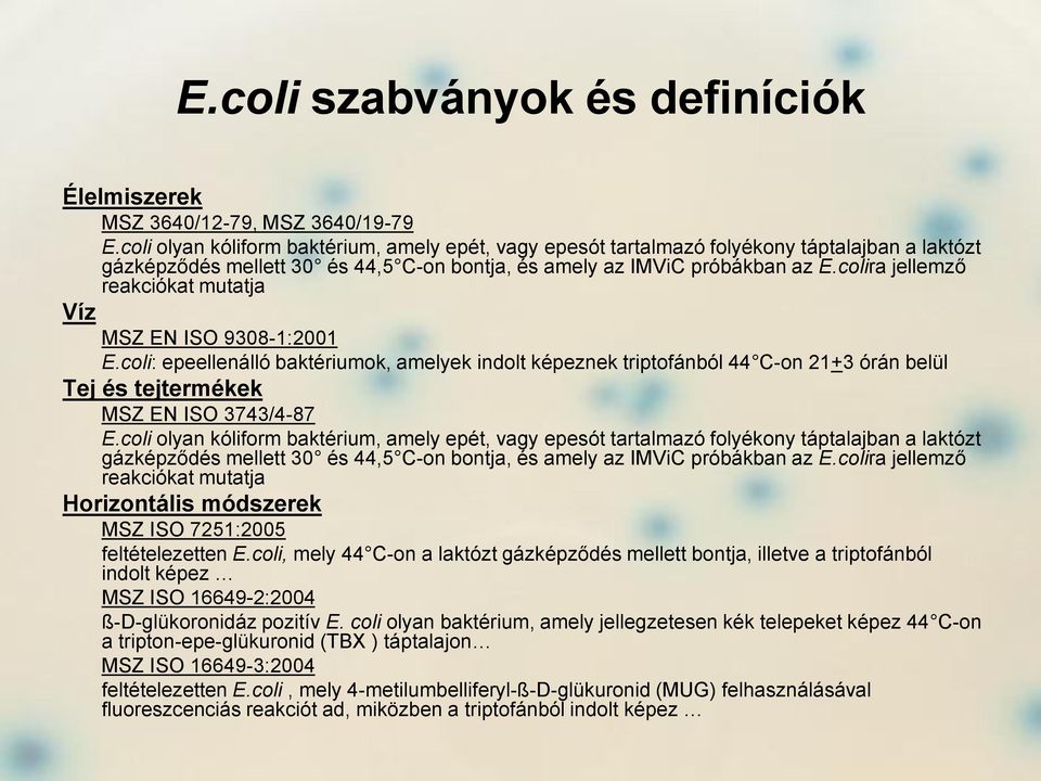 colira jellemző reakciókat mutatja Víz MSZ EN ISO 9308-1:2001 E.coli: epeellenálló baktériumok, amelyek indolt képeznek triptofánból 44 C-on 21+3 órán belül Tej és tejtermékek MSZ EN ISO 3743/4-87 E.