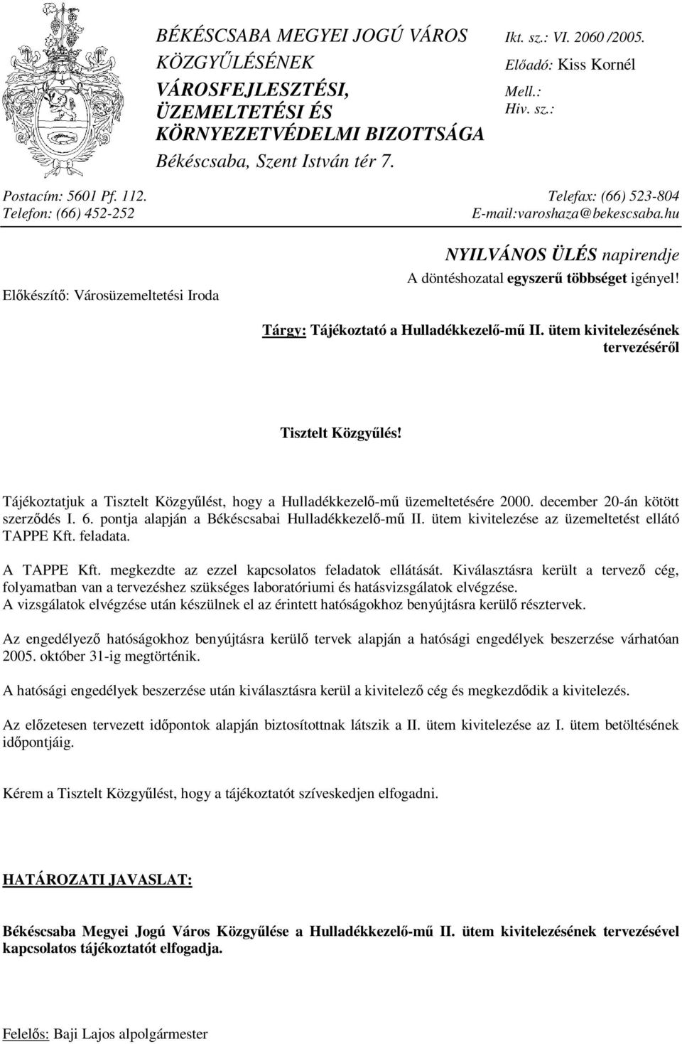 Tárgy: Tájékoztató a Hulladékkezelő-mű II. ütem kivitelezésének tervezéséről Tisztelt Közgyűlés! Tájékoztatjuk a Tisztelt Közgyűlést, hogy a Hulladékkezelő-mű üzemeltetésére 2000.