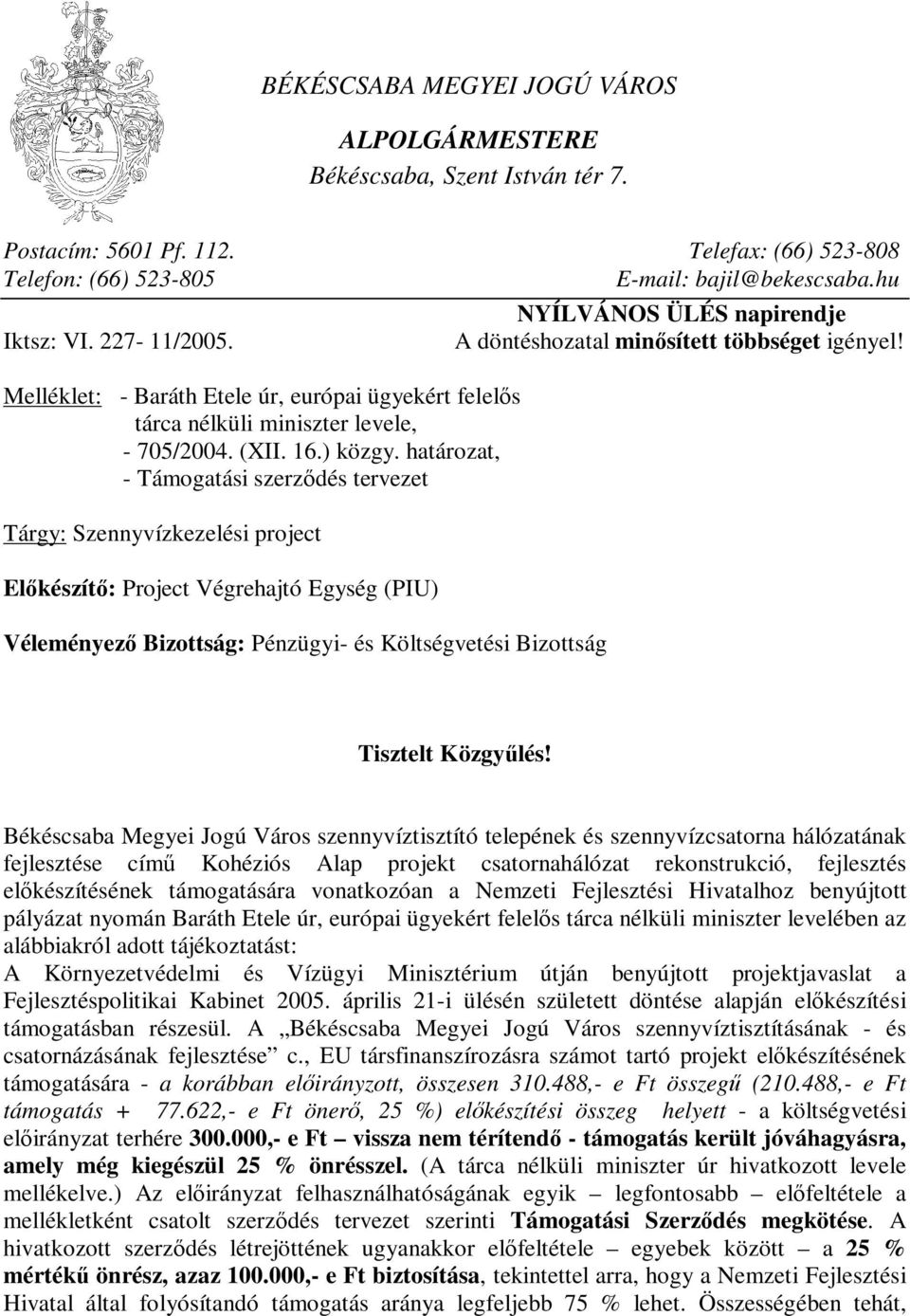 határozat, - Támogatási szerződés tervezet Tárgy: Szennyvízkezelési project Előkészítő: Project Végrehajtó Egység (PIU) Véleményező Bizottság: Pénzügyi- és Költségvetési Bizottság NYÍLVÁNOS ÜLÉS