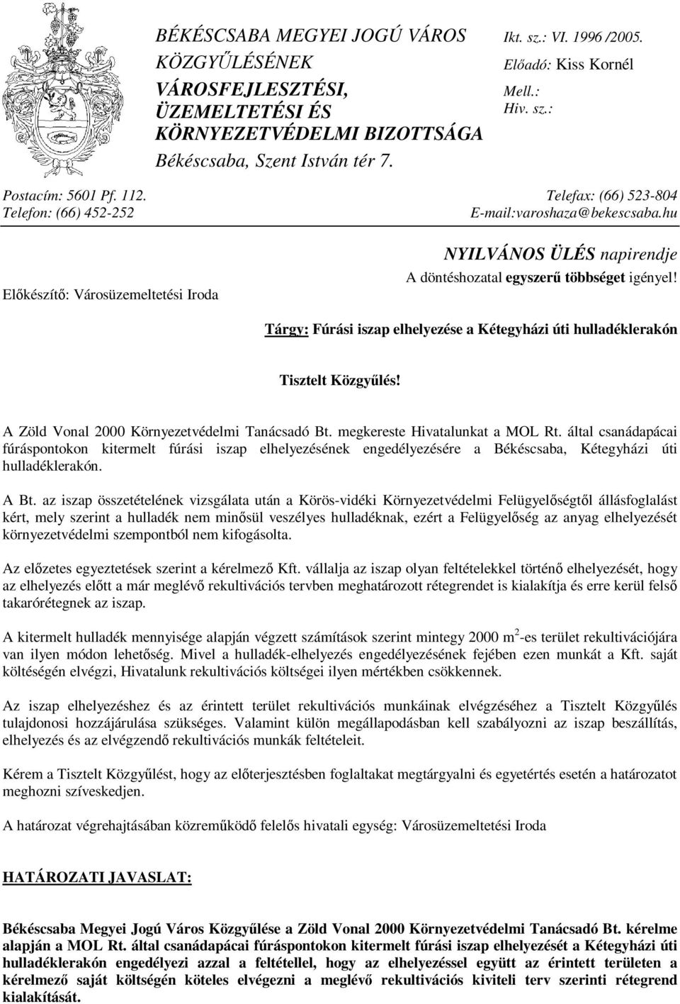 Tárgy: Fúrási iszap elhelyezése a Kétegyházi úti hulladéklerakón Tisztelt Közgyűlés! A Zöld Vonal 2000 Környezetvédelmi Tanácsadó Bt. megkereste Hivatalunkat a MOL Rt.