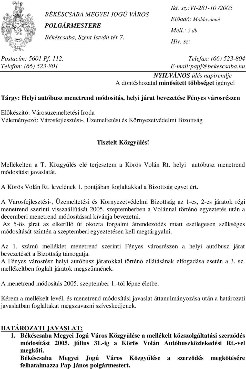 hu NYILVÁNOS ülés napirendje A döntéshozatal minősített többséget igényel Tárgy: Helyi autóbusz menetrend módosítás, helyi járat bevezetése Fényes városrészen Előkészítő: Városüzemeltetési Iroda