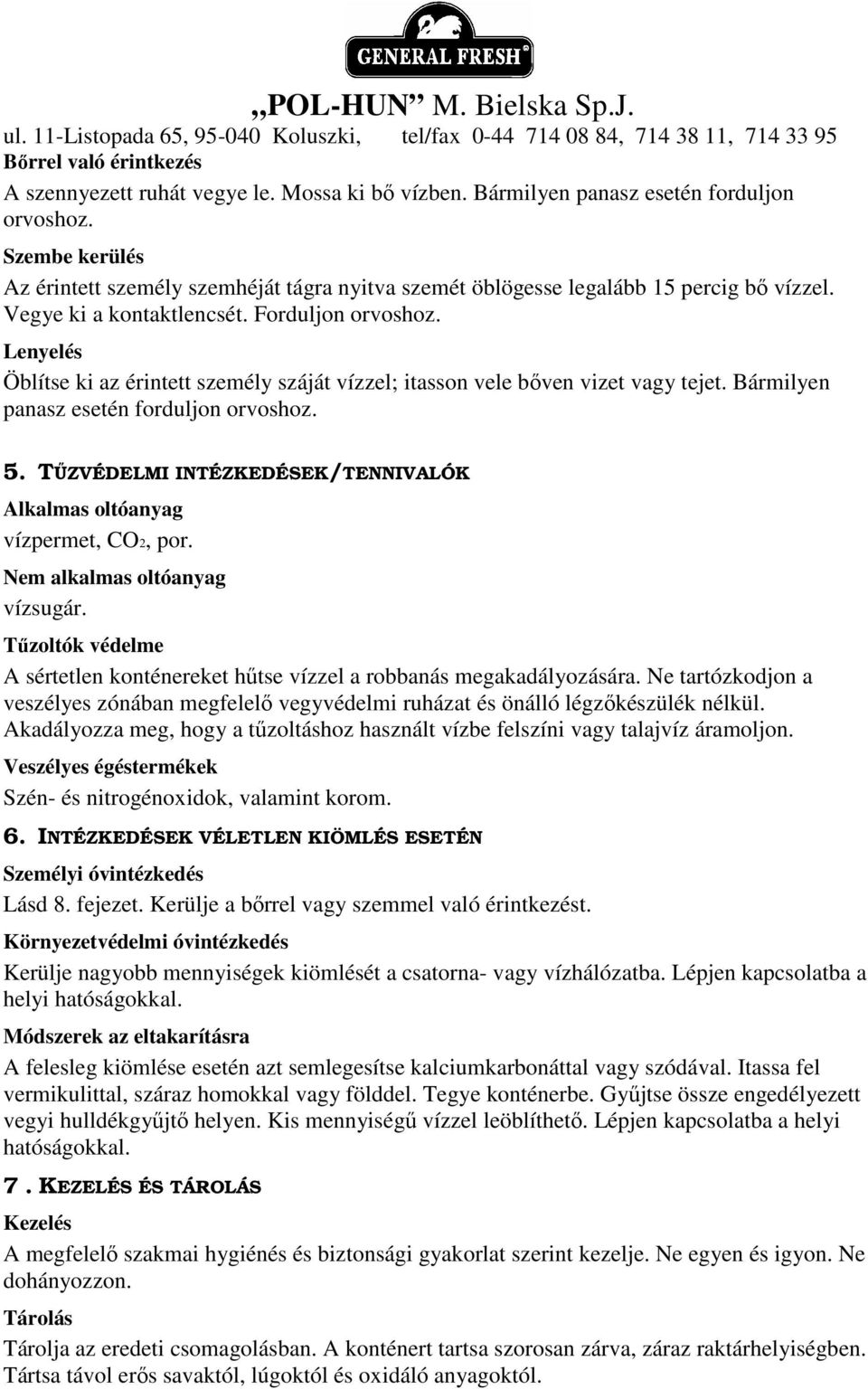 Lenyelés Öblítse ki az érintett személy száját vízzel; itasson vele bıven vizet vagy tejet. Bármilyen panasz esetén forduljon orvoshoz. 5.