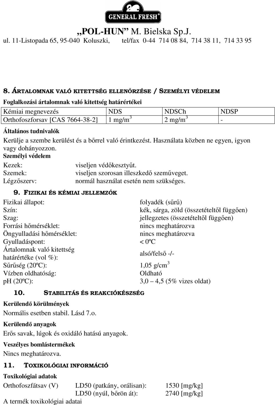 Szemek: viseljen szorosan illeszkedı szemőveget. Légzıszerv: normál használat esetén nem szükséges. 9.