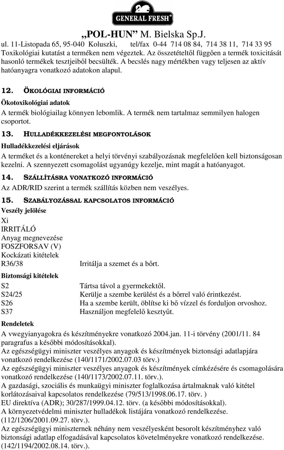 A termék nem tartalmaz semmilyen halogen csoportot. 13.