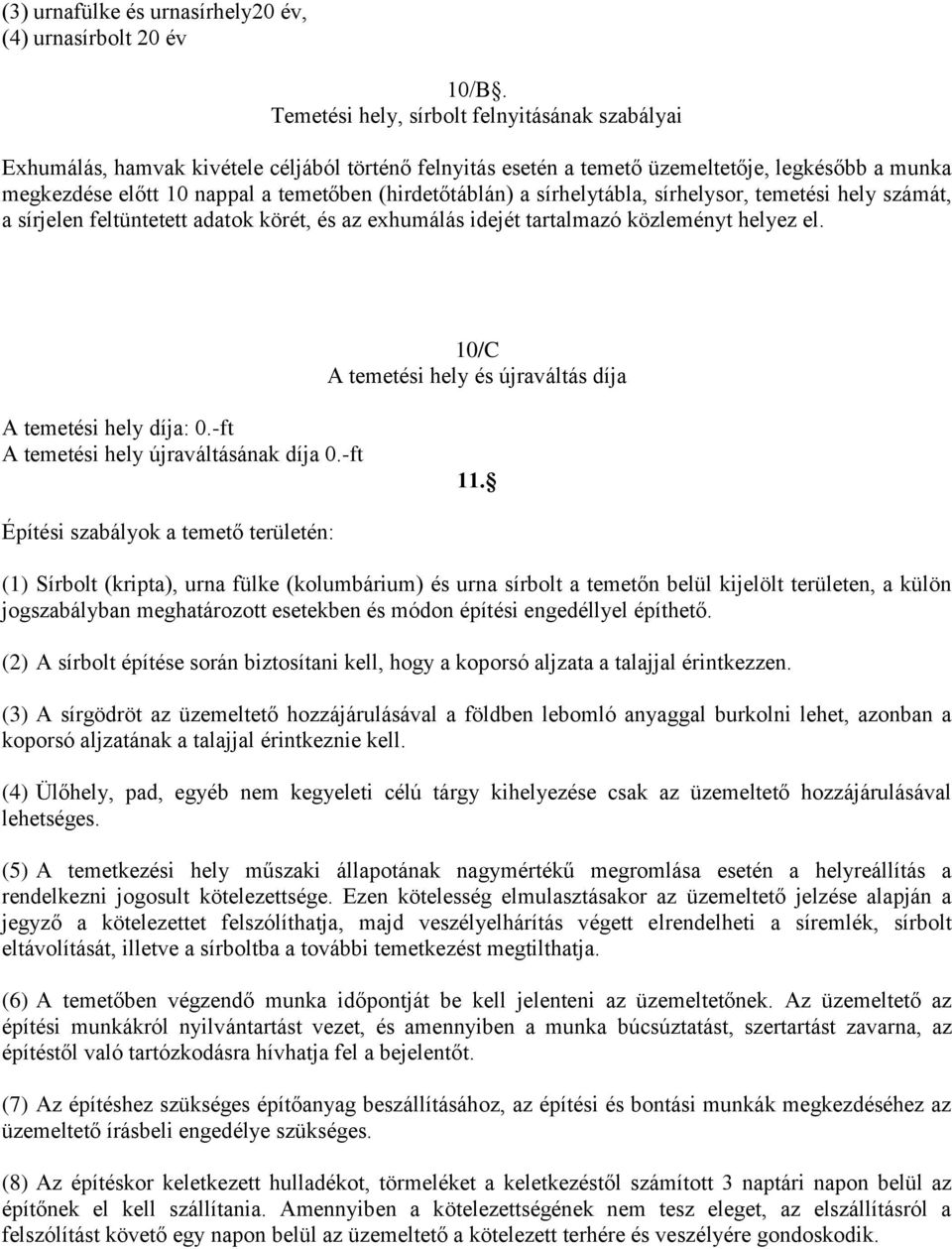 (hirdetőtáblán) a sírhelytábla, sírhelysor, temetési hely számát, a sírjelen feltüntetett adatok körét, és az exhumálás idejét tartalmazó közleményt helyez el.