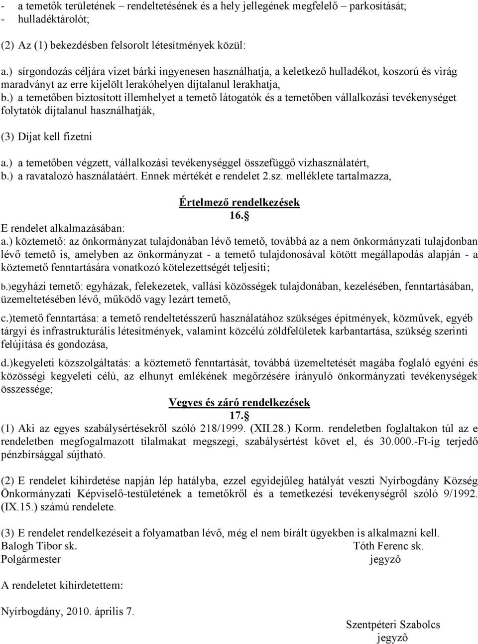 ) a temetőben biztosított illemhelyet a temető látogatók és a temetőben vállalkozási tevékenységet folytatók díjtalanul használhatják, (3) Díjat kell fizetni a.