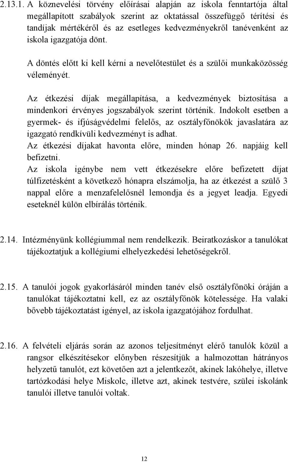 Az étkezési díjak megállapítása, a kedvezmények biztosítása a mindenkori érvényes jogszabályok szerint történik.