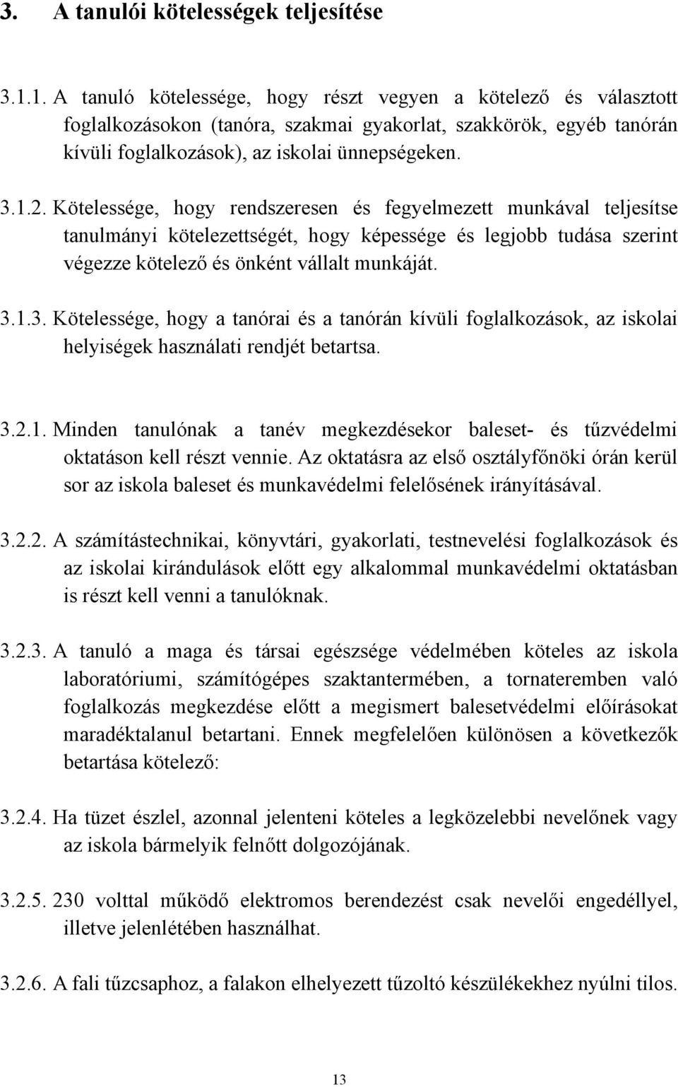 Kötelessége, hogy rendszeresen és fegyelmezett munkával teljesítse tanulmányi kötelezettségét, hogy képessége és legjobb tudása szerint végezze kötelező és önként vállalt munkáját. 3.