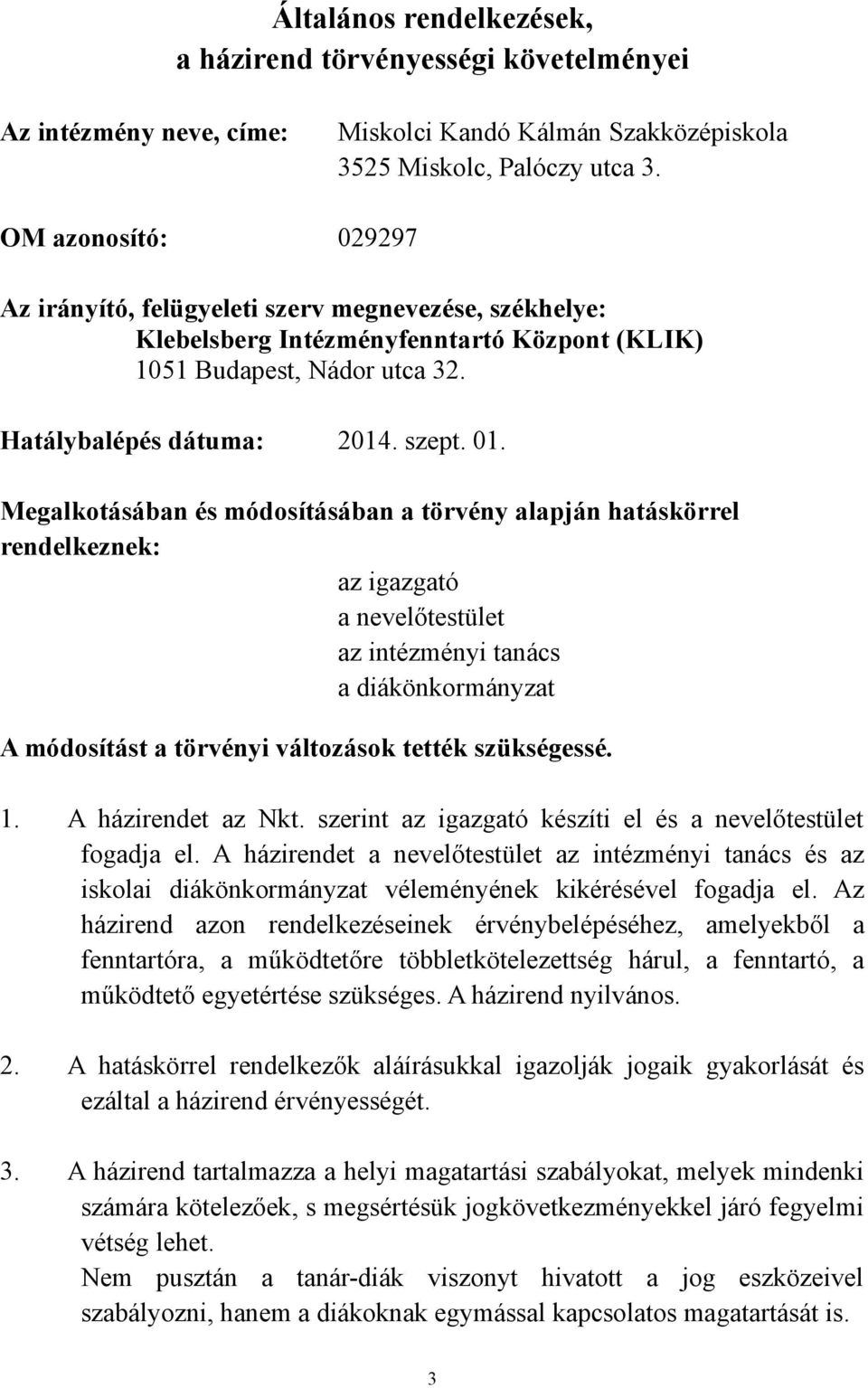 Megalkotásában és módosításában a törvény alapján hatáskörrel rendelkeznek: az igazgató a nevelőtestület az intézményi tanács a diákönkormányzat A módosítást a törvényi változások tették szükségessé.