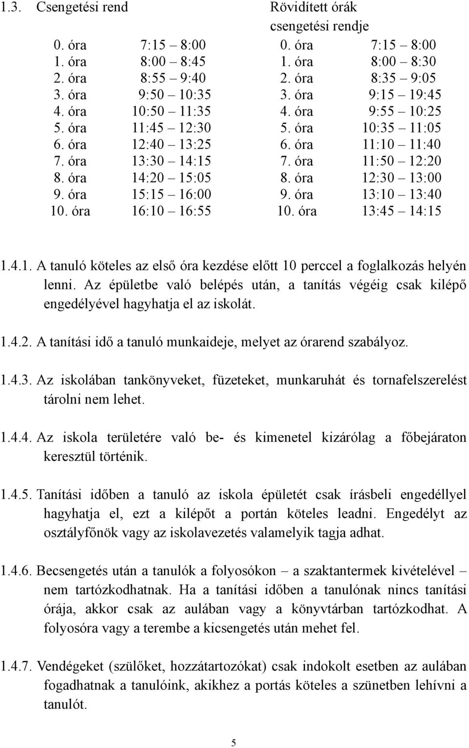 óra 11:50 12:20 8. óra 12:30 13:00 9. óra 13:10 13:40 10. óra 13:45 14:15 1.4.1. A tanuló köteles az első óra kezdése előtt 10 perccel a foglalkozás helyén lenni.