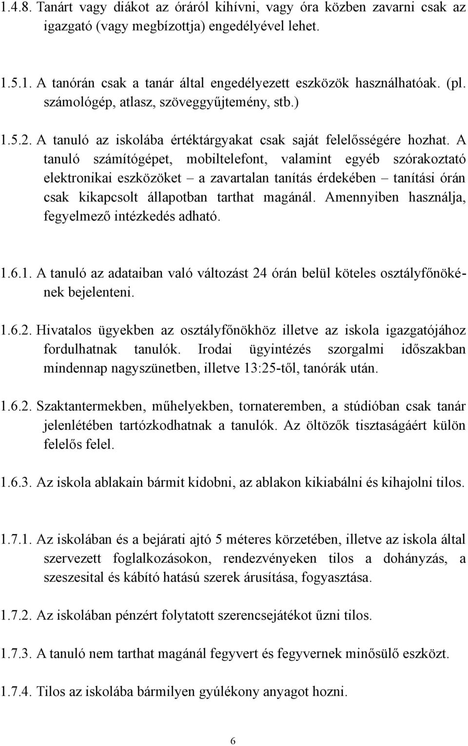 A tanuló számítógépet, mobiltelefont, valamint egyéb szórakoztató elektronikai eszközöket a zavartalan tanítás érdekében tanítási órán csak kikapcsolt állapotban tarthat magánál.