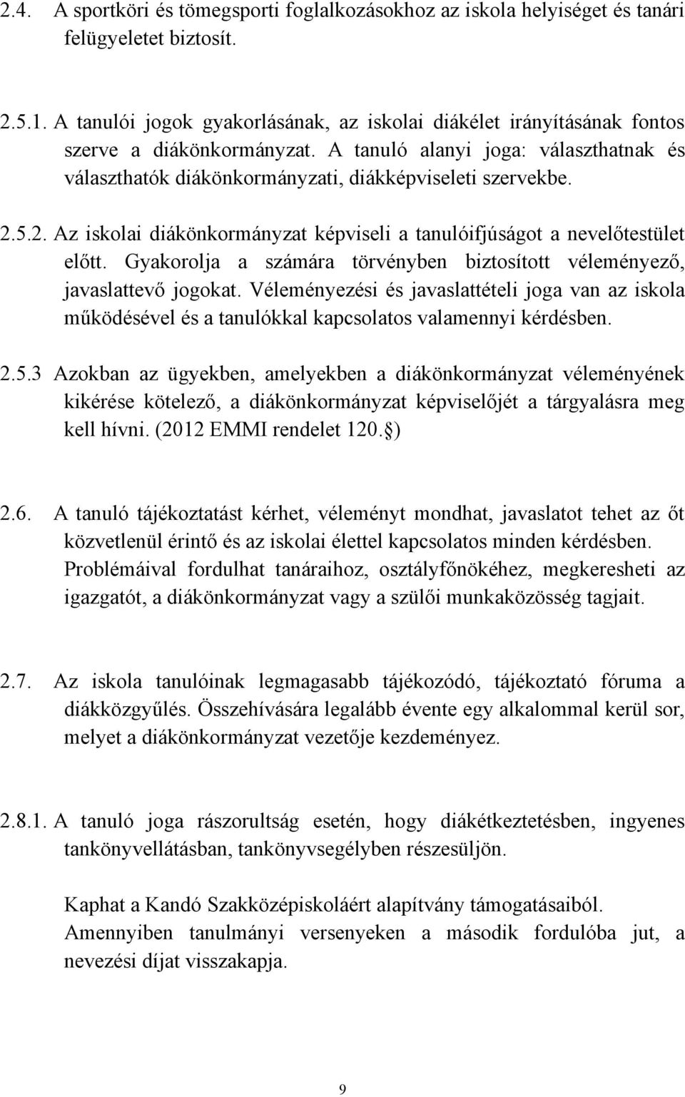 5.2. Az iskolai diákönkormányzat képviseli a tanulóifjúságot a nevelőtestület előtt. Gyakorolja a számára törvényben biztosított véleményező, javaslattevő jogokat.