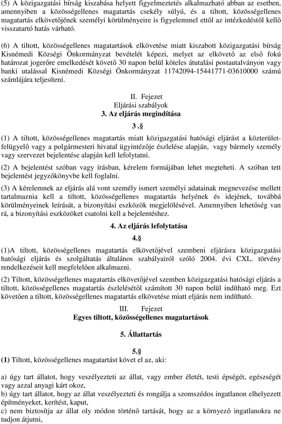 (6) A tiltott, közösségellenes magatartások elkövetése miatt kiszabott közigazgatási bírság Kisnémedi Községi Önkormányzat bevételét képezi, melyet az elkövető az első fokú határozat jogerőre