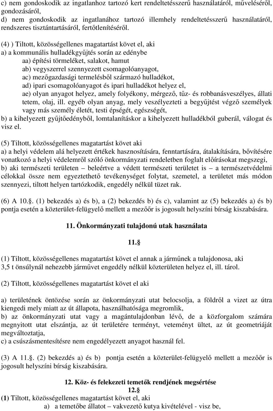 (4) ) Tiltott, közösségellenes magatartást követ el, aki a) a kommunális hulladékgyűjtés során az edénybe aa) építési törmeléket, salakot, hamut ab) vegyszerrel szennyezett csomagolóanyagot, ac)