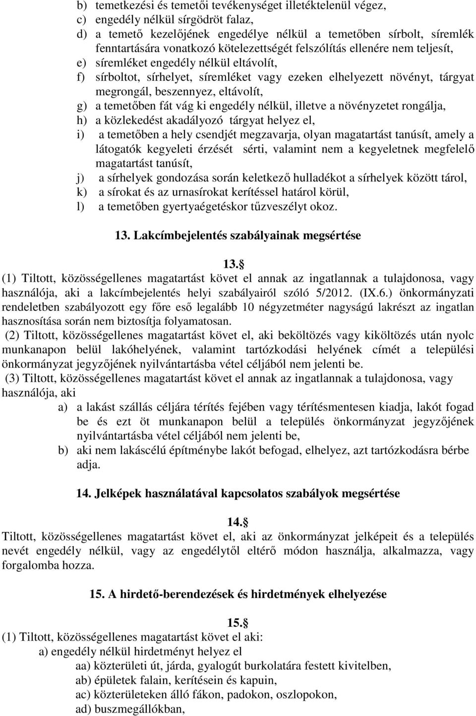 eltávolít, g) a temetőben fát vág ki engedély nélkül, illetve a növényzetet rongálja, h) a közlekedést akadályozó tárgyat helyez el, i) a temetőben a hely csendjét megzavarja, olyan magatartást