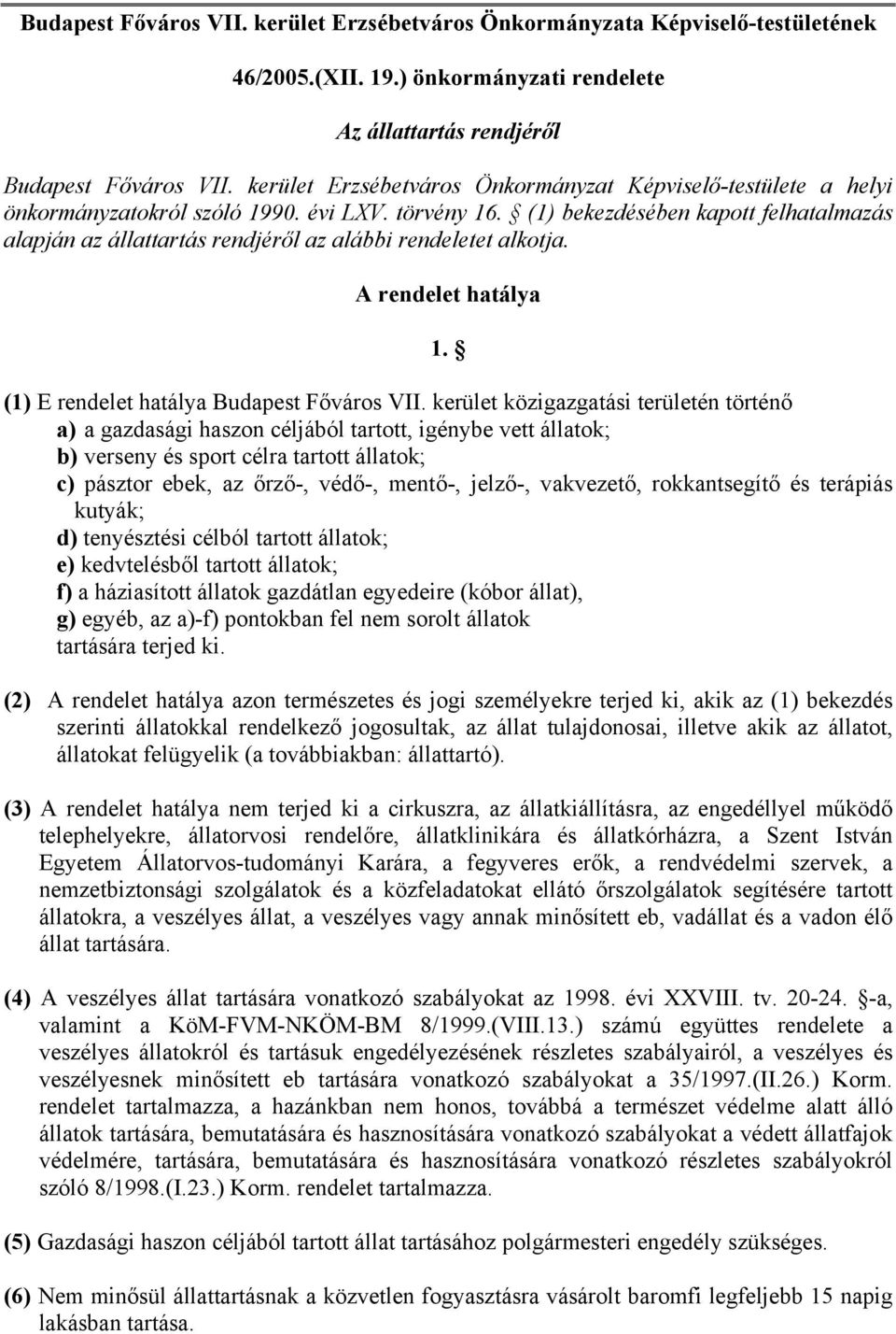 kerület közigazgatási területén történő a) a gazdasági haszon céljából tartott, igénybe vett állatok; b) verseny és sport célra tartott állatok; c) pásztor ebek, az őrző-, védő-, mentő-, jelző-,