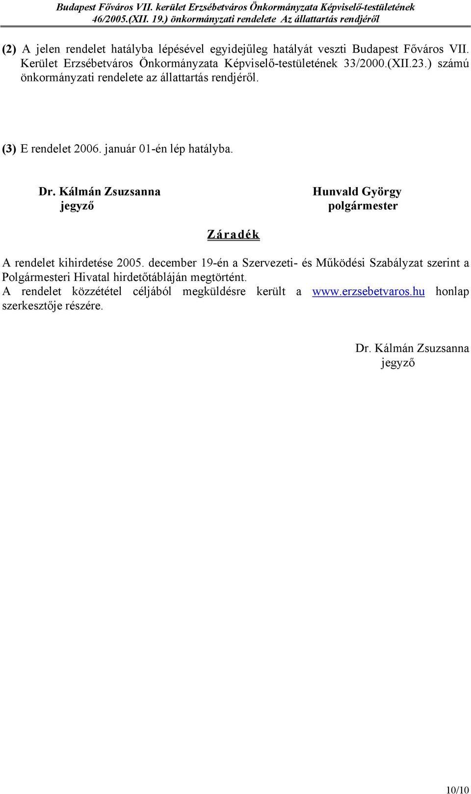 január 01-én lép hatályba. Dr. Kálmán Zsuzsanna jegyző Hunvald György polgármester Záradék A rendelet kihirdetése 2005.