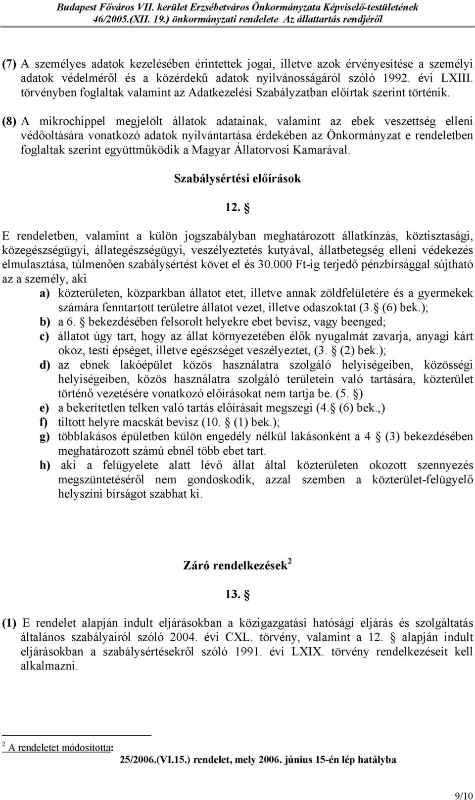 (8) A mikrochippel megjelölt állatok adatainak, valamint az ebek veszettség elleni védőoltására vonatkozó adatok nyilvántartása érdekében az Önkormányzat e rendeletben foglaltak szerint együttműködik