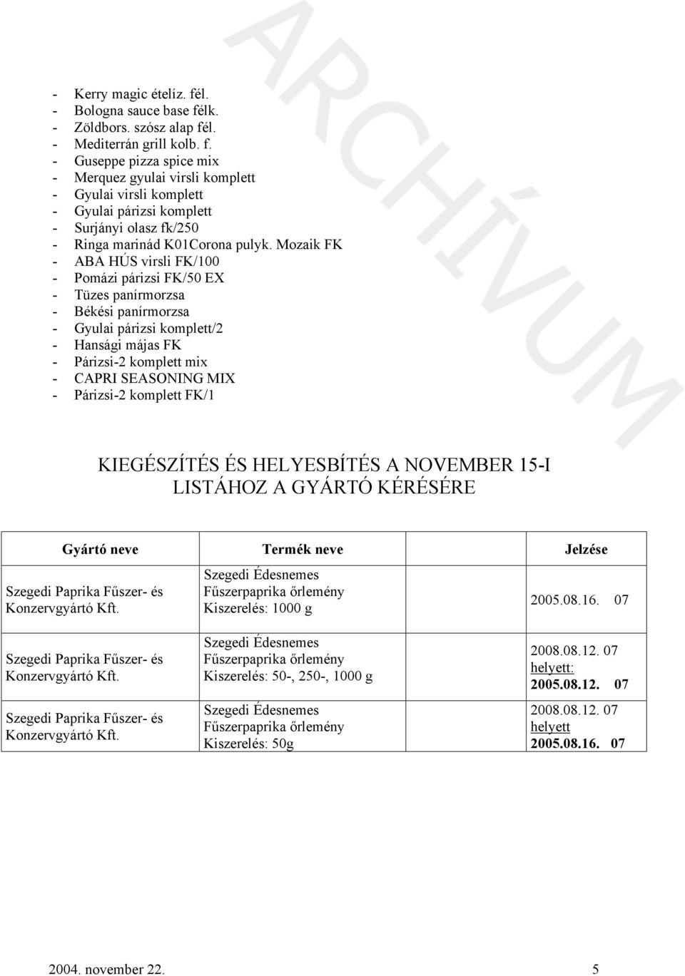 Párizsi-2 komplett FK/1 KIEGÉSZÍTÉS ÉS HELYESBÍTÉS A NOVEMBER 15-I LISTÁHOZ A GYÁRTÓ KÉRÉSÉRE Gyártó neve Termék neve Jelzése i Paprika Fűszer- és i Édesnemes Kiszerelés: 2005.08.16.