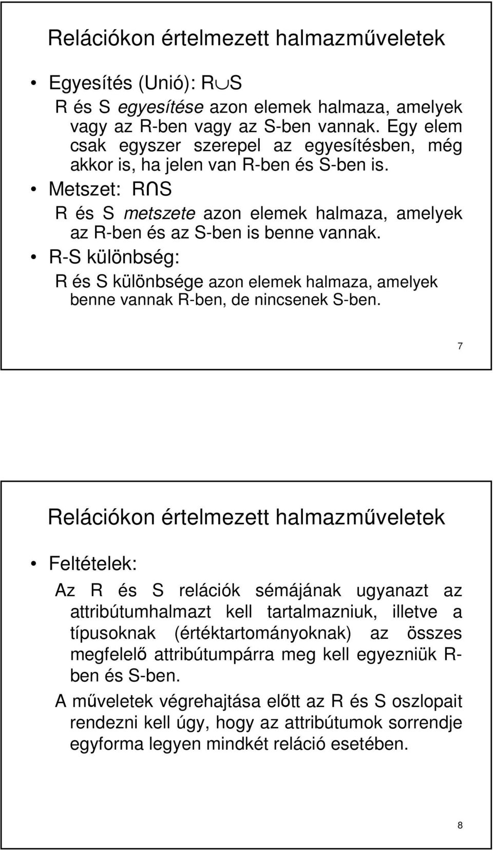 R-S különbség: R és S különbsége azon elemek halmaza, amelyek benne vannak R-ben, de nincsenek S-ben.