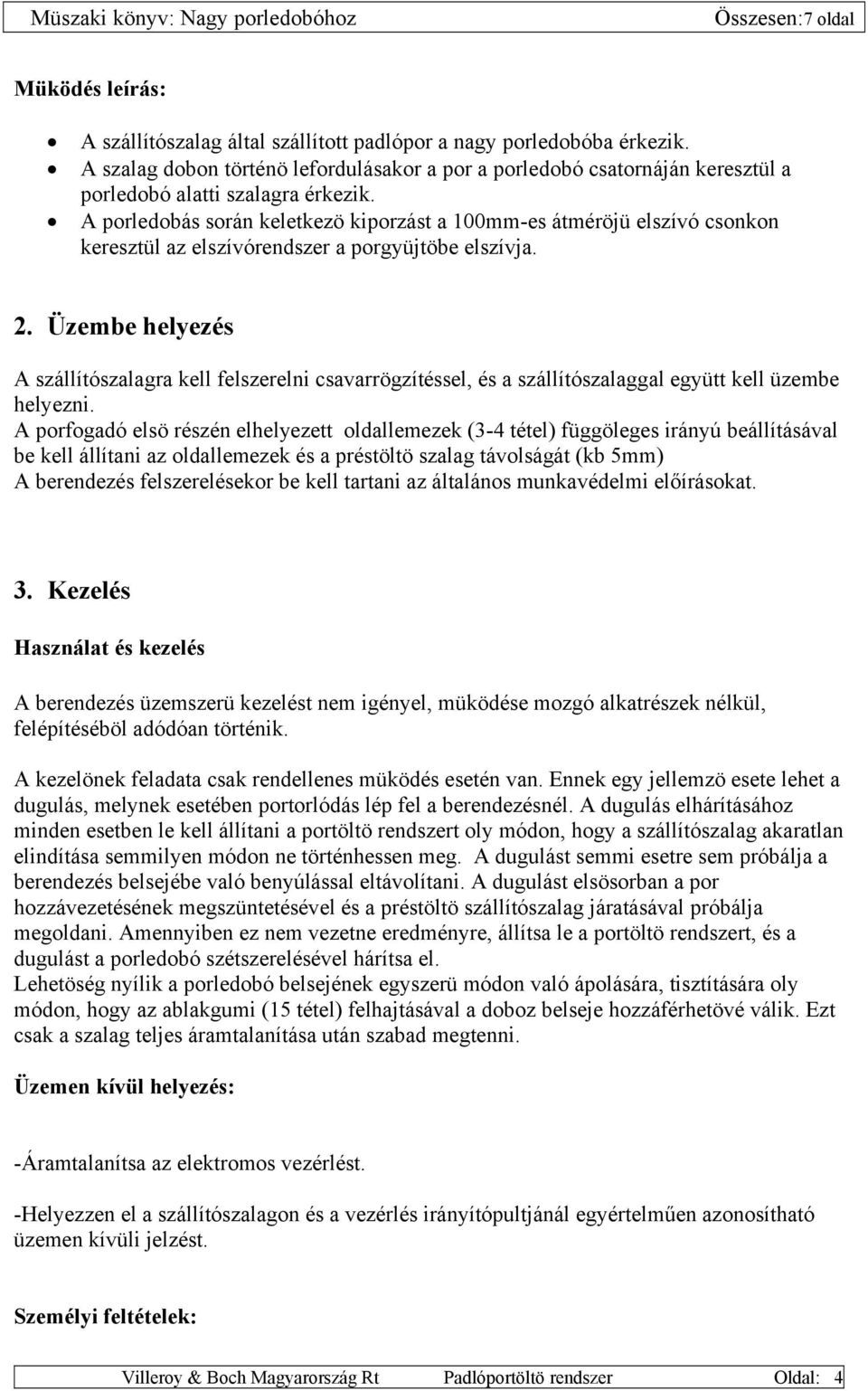 A porledobás során keletkezö kiporzást a 100mm-es átméröjü elszívó csonkon keresztül az elszívórendszer a porgyüjtöbe elszívja. 2.