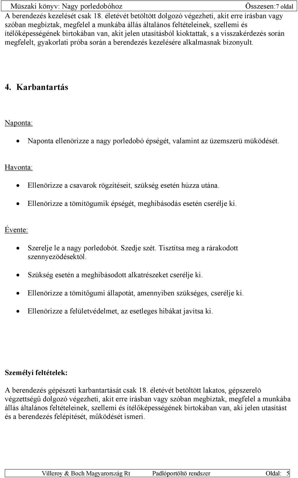 kioktattak, s a visszakérdezés során megfelelt, gyakorlati próba során a berendezés kezelésére alkalmasnak bizonyult. 4.