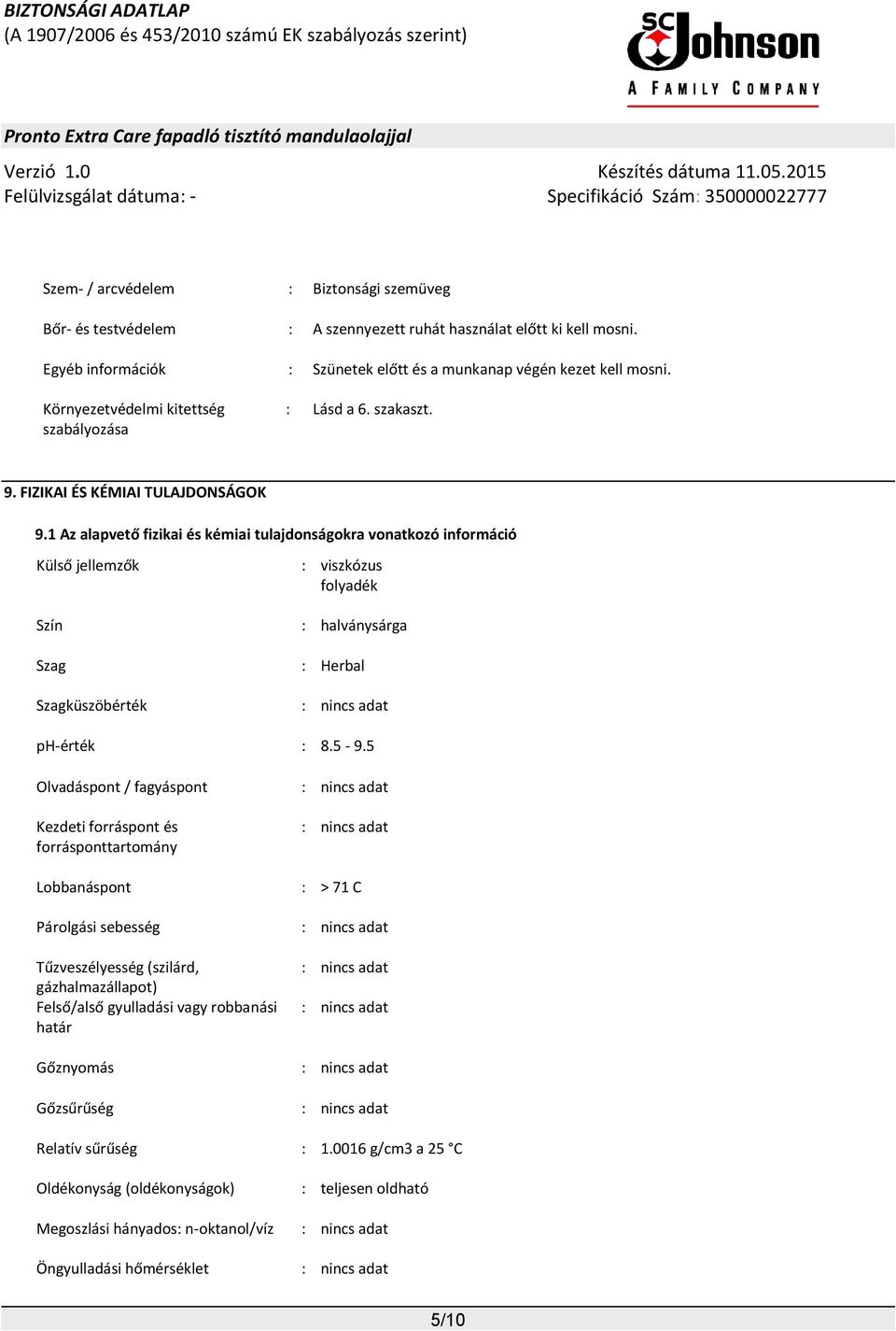 1 Az alapvető fizikai és kémiai tulajdonságokra vonatkozó információ Külső jellemzők : viszkózus folyadék Szín : halványsárga Szag : Herbal Szagküszöbérték : nincs adat ph-érték : 8.5-9.