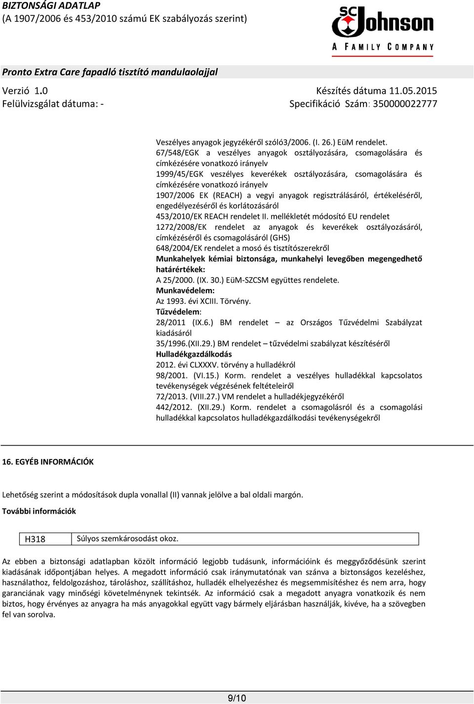 1907/2006 EK (REACH) a vegyi anyagok regisztrálásáról, értékeléséről, engedélyezéséről és korlátozásáról 453/2010/EK REACH rendelet II.