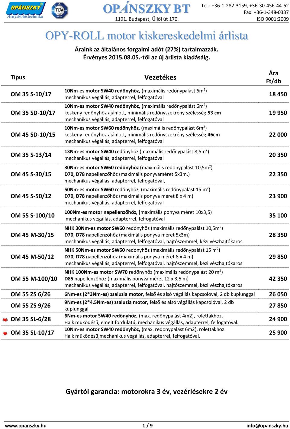 (maximális redőnypalást 6m 2 ) 10Nm-es motor SW40 redőnyhöz, (maximális redőnypalást 6m 2 ) keskeny redőnyhöz ajánlott, minimális redőnyszekrény szélesség 53 cm 10Nm-es motor SW60 redőnyhöz,