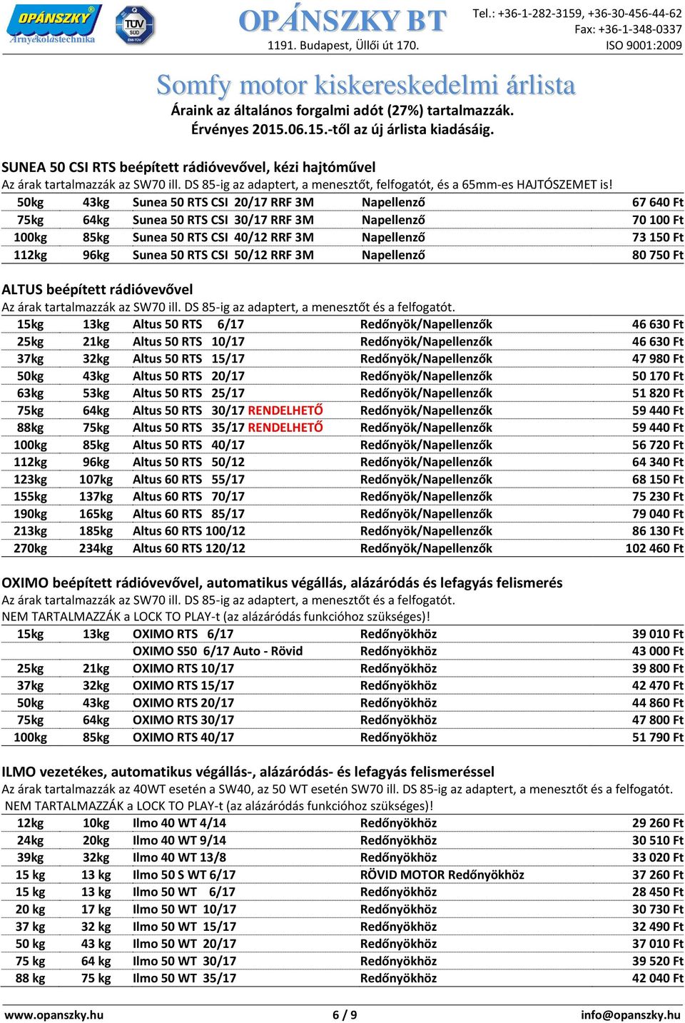 Sunea 50 RTS CSI 50/12 RRF 3M Napellenző 80 750 Ft ALTUS beépített rádióvevővel Az árak tartalmazzák az SW70 ill. DS 85-ig az adaptert, a menesztőt és a felfogatót.