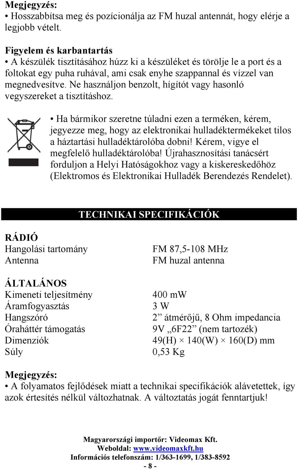 Ne használjon benzolt, hígítót vagy hasonló vegyszereket a tisztításhoz.