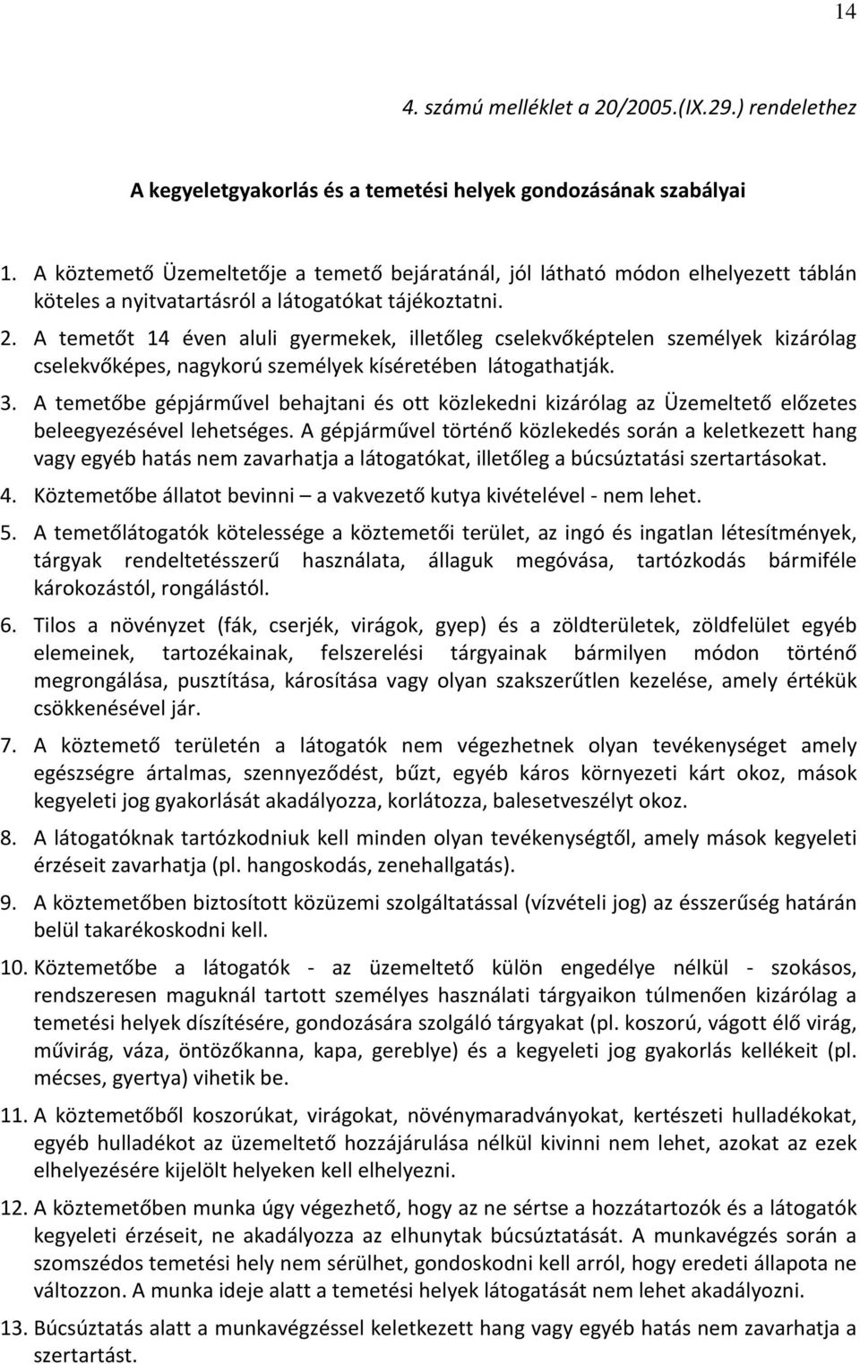 A temetőt 14 éven aluli gyermekek, illetőleg cselekvőképtelen személyek kizárólag cselekvőképes, nagykorú személyek kíséretében látogathatják. 3.