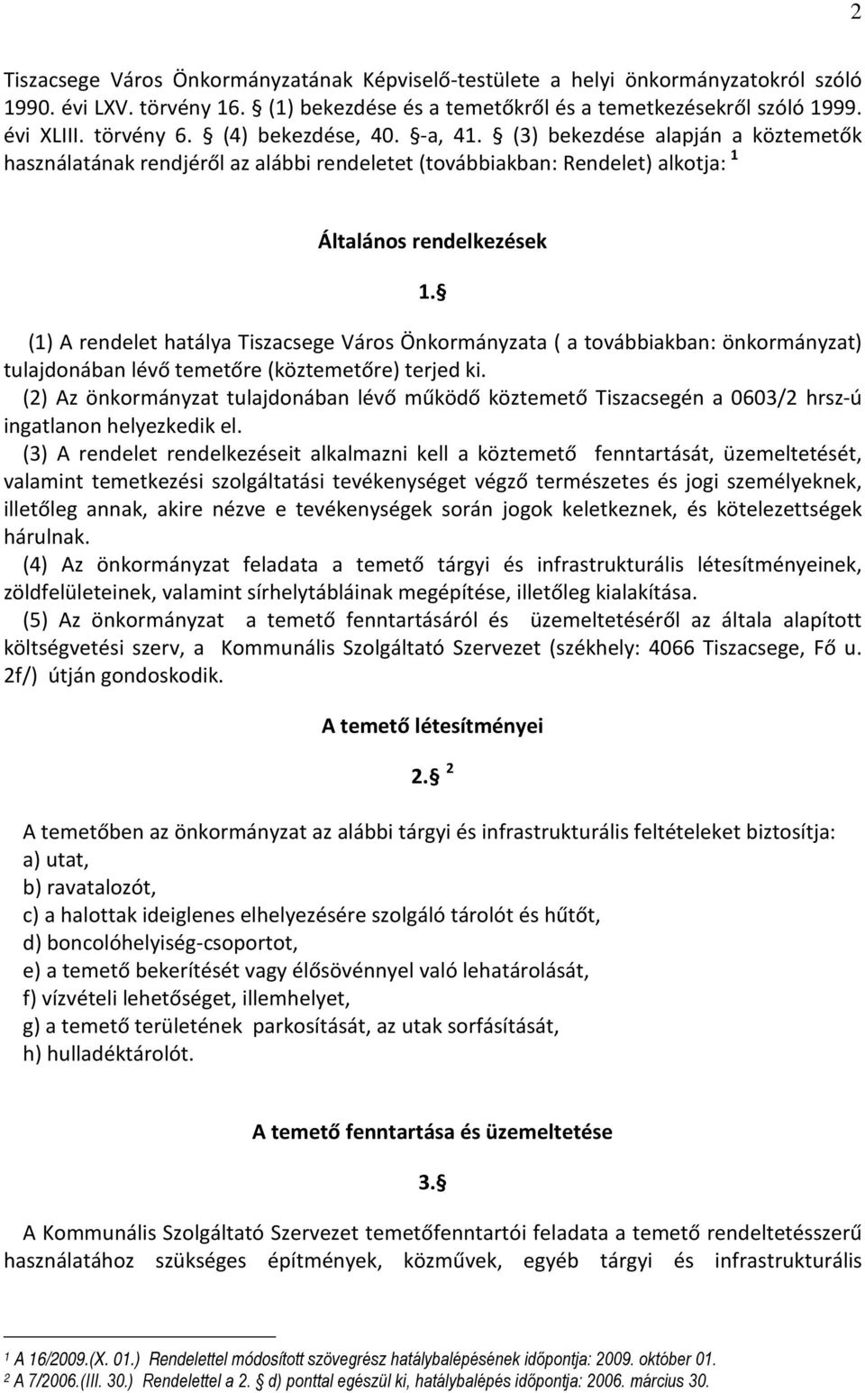 (1) A rendelet hatálya Tiszacsege Város Önkormányzata ( a továbbiakban: önkormányzat) tulajdonában lévő temetőre (köztemetőre) terjed ki.