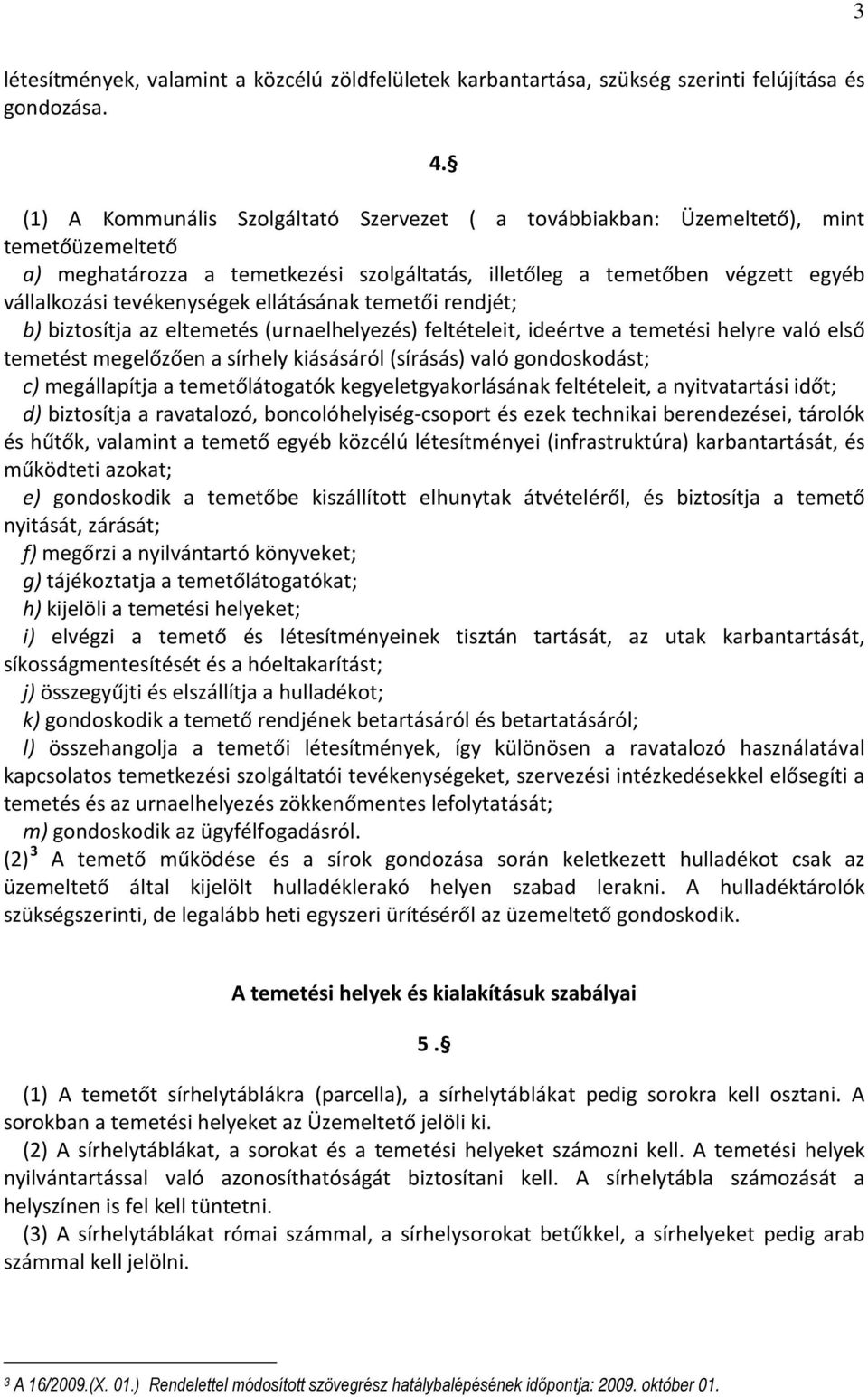 ellátásának temetői rendjét; b) biztosítja az eltemetés (urnaelhelyezés) feltételeit, ideértve a temetési helyre való első temetést megelőzően a sírhely kiásásáról (sírásás) való gondoskodást; c)