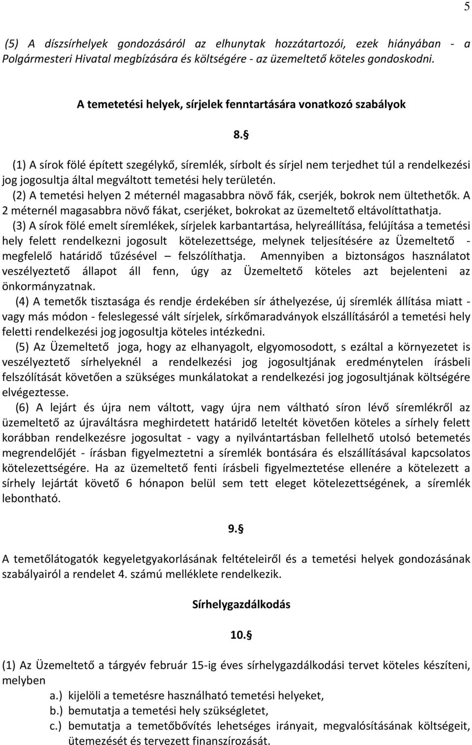 (1) A sírok fölé épített szegélykő, síremlék, sírbolt és sírjel nem terjedhet túl a rendelkezési jog jogosultja által megváltott temetési hely területén.