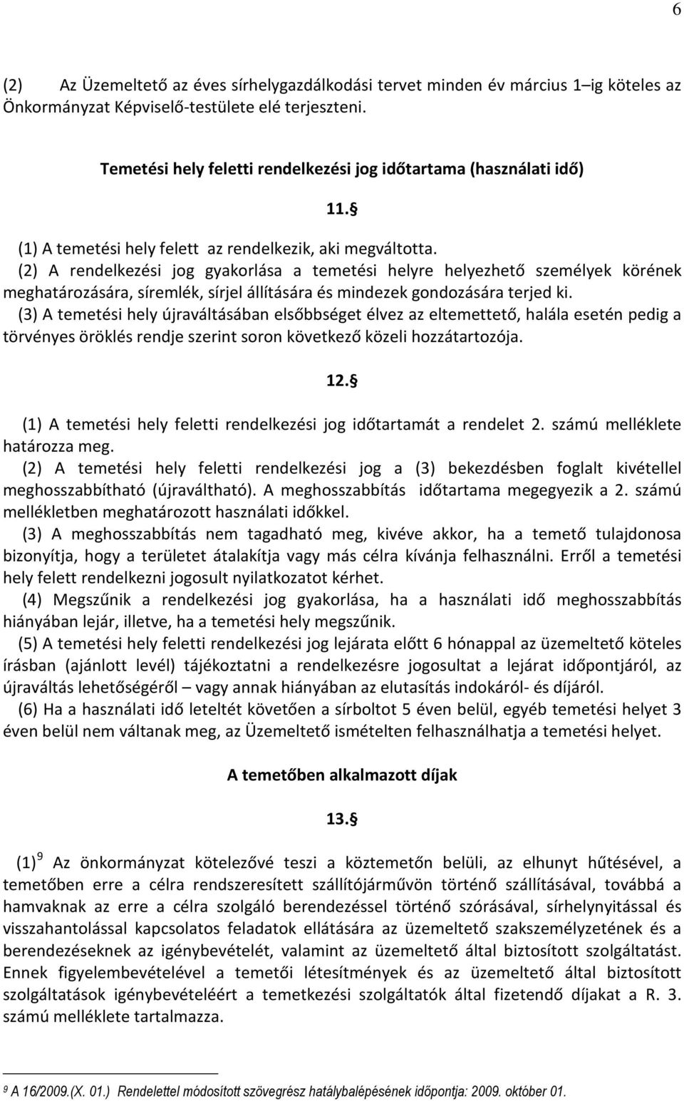 (2) A rendelkezési jog gyakorlása a temetési helyre helyezhető személyek körének meghatározására, síremlék, sírjel állítására és mindezek gondozására terjed ki.