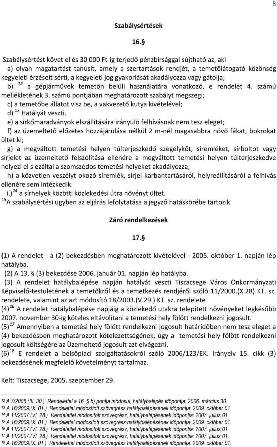 kegyeleti jog gyakorlását akadályozza vagy gátolja; b) 12 a gépjárművek temetőn belüli használatára vonatkozó, e rendelet 4. számú mellékletének 3.